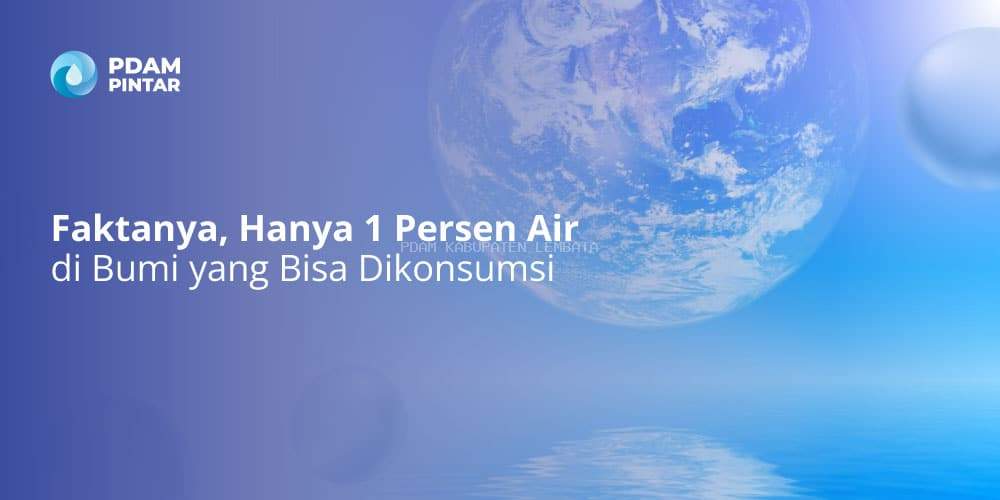  Faktanya, Hanya 1 Persen Air di Bumi yang Bisa Dikonsumsi